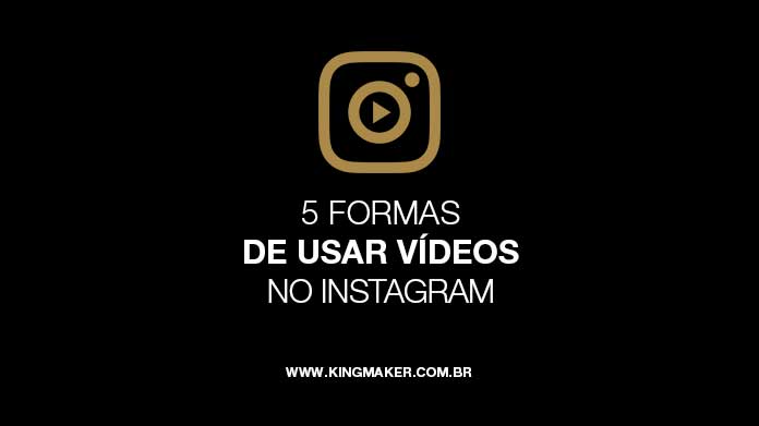5 formas de usar vídeos no Instagram | Kingmaker