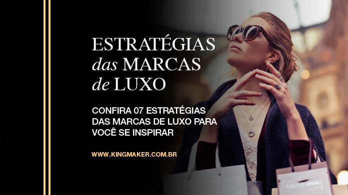 07 estratégia das marcas de luxo pra você se inspirar - Kingmaker Branding