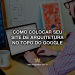 como-colocar-seu-site-de-arquitetura-e-design-no-topo-do-google