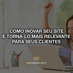 como-inovar-seu-site-e-torna-lo-mais-relevante-para-seus-clientes