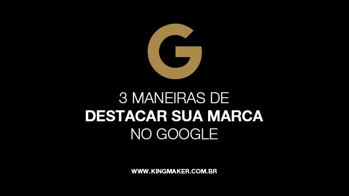 3-maneiras-de-destacar-sua-marca-no-google 3 maneiras de destacar sua marca no Google | Alexsandro Kingmaker