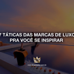 7-taticas-das-marcas-luxo-pra-voce-se-inspirar