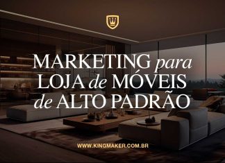 Marketing digital para lojas de móveis de alto padrão Marketing Digital Para Loja de Móveis de Alto Padrão - Kingmaker Branding