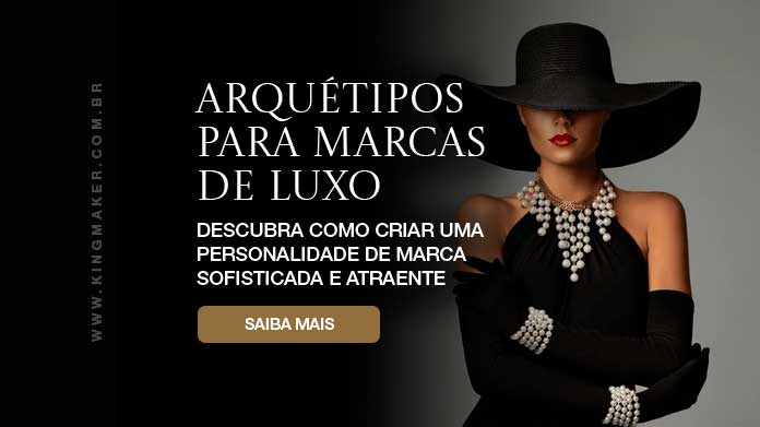 Arquétipos para marcas de luxo - Kingmaker Branding Arquétipos para marcas de luxo - Kingmaker Branding