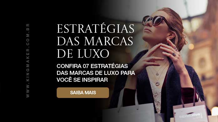 Estratégias das marcas de luxo - Kingmaker Branding Estratégias das marcas de luxo - Kingmaker Branding